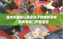 温州市泰顺让叛逆孩子改变的学校：受教育部门严格监管