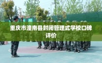重庆市潼南县封闭管理式学校口碑评价