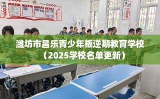 潍坊市昌乐青少年叛逆期教育学校（2025学校名单更新）