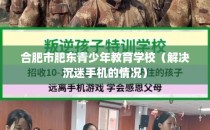 合肥市肥东青少年教育学校（解决沉迷手机的情况）