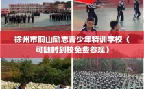 徐州市铜山励志青少年特训学校（可随时到校免费参观）