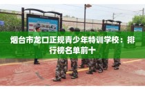 烟台市龙口正规青少年特训学校：排行榜名单前十