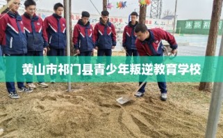 黄山市祁门县青少年叛逆教育学校