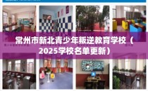 常州市新北青少年叛逆教育学校(2025学校名单更新)