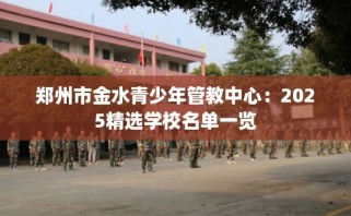 郑州市金水青少年管教中心：2025精选学校名单一览