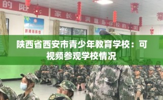 陕西省西安市青少年教育学校：可视频参观学校情况