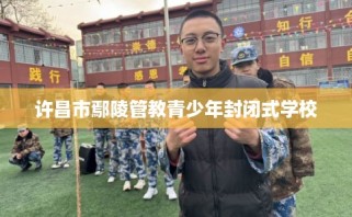许昌市鄢陵管教青少年封闭式学校