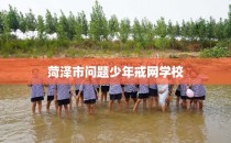 菏泽市问题少年戒网学校