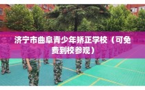 济宁市曲阜青少年矫正学校(可免费到校参观)