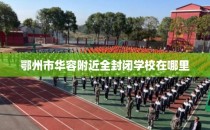 鄂州市华容附近全封闭学校在哪里