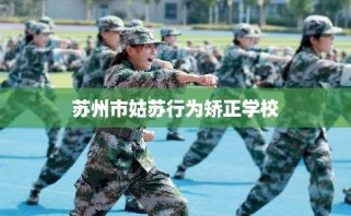 苏州市姑苏行为矫正学校