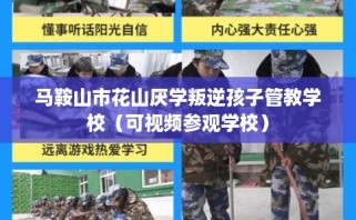 马鞍山市花山厌学叛逆孩子管教学校（可视频参观学校）