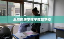 北辰区厌学孩子教育学校