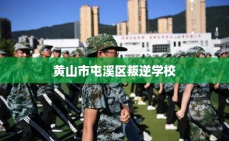 黄山市屯溪区叛逆学校