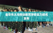金华市义乌特训教育学校实力排名发布