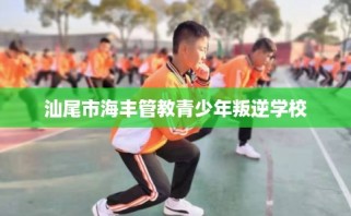 汕尾市海丰管教青少年叛逆学校