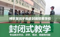 神农架孩子叛逆封闭管教学校