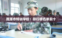 鹰潭市特训学校：排行榜名单前十