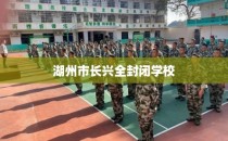 湖州市长兴全封闭学校