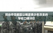 邢台市信都区让叛逆青少年改变的学校口碑评价