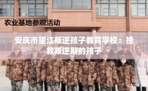 安庆市望江叛逆孩子教育学校：挽救叛逆期的孩子