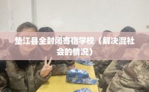 垫江县全封闭寄宿学校（解决混社会的情况）