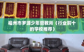 福州市罗源少年管教所（行业前十的学校推荐）