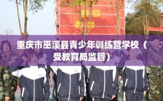 重庆市巫溪县青少年训练营学校（受教育局监管）