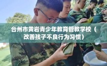 台州市黄岩青少年教育管教学校（改善孩子不良行为习惯）