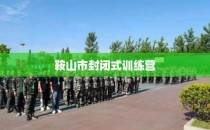 鞍山市封闭式训练营