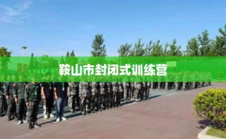 鞍山市封闭式训练营