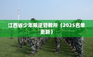 江西省少年叛逆管教所（2025名单更新）