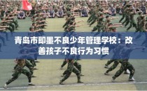青岛市即墨不良少年管理学校:改善孩子不良行为习惯