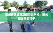 亳州市蒙城县正规特训学校：挽救叛逆期的孩子