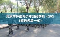 北京市怀柔青少年封闭学校（2025精选名单一览）