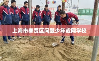 上海市奉贤区问题少年戒网学校